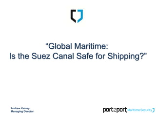 “Global Maritime:
Is the Suez Canal Safe for Shipping?”

Andrew Varney
Managing Director

 