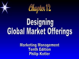 Chapter 12 Designing  Global Market Offerings Marketing Management Tenth Edition Philip Kotler 