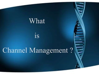 What
is
Channel Management ?
 