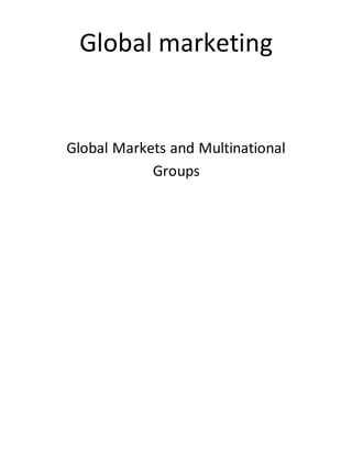 Global marketing
Global Markets and Multinational
Groups
 