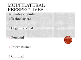 5 Strategic points
1.Technological
2.Organizational
3.Personal
4.International
5.Cultural
 