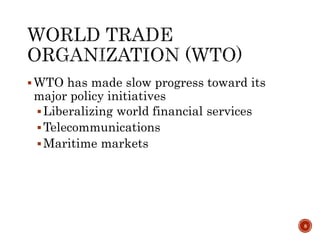 WTO has made slow progress toward its
major policy initiatives
Liberalizing world financial services
Telecommunications
Maritime markets
8
 