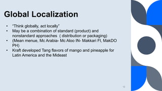 Global Localization
12
• “Think globally, act locally”
• May be a combination of standard (product) and
nonstandard approa...