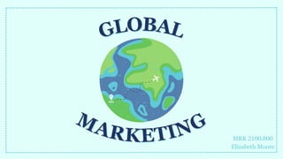 GLOBAL
GLOBAL
MARKETING
MARKETING MRK 2100.800
Elizabeth Moore
 
