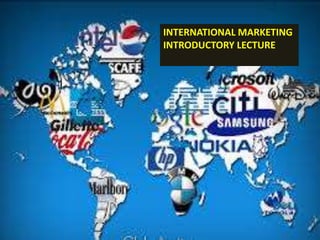 INTERNATIONAL MARKETING
INTRODUCTORY LECTURE
 