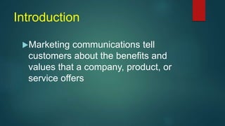 Introduction
Marketing communications tell
customers about the benefits and
values that a company, product, or
service offers
 