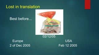 Lost in translation
Best before...
02/12/05
Europe USA
2 of Dec 2005 Feb 12 2005
 
