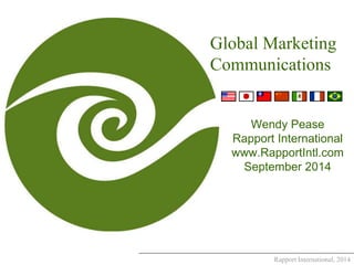 Global Marketing 
Communications 
Wendy Pease 
Rapport International 
www.RapportIntl.com 
September 2014 
Rapport International, 2014 
 