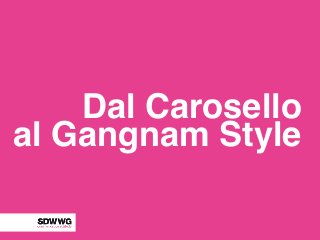 Dal Carosello
al Gangnam Style
 