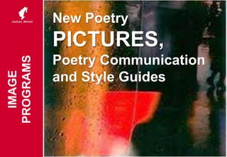 New Poetry
PICTURES,
Poetry Communication
and Style Guides
19
IMAGE
PROGRAMS
 
