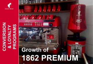 Growth of
1862 PREMIUM 23
CONVERSION
&LOYALTY
PROGRAMS
 