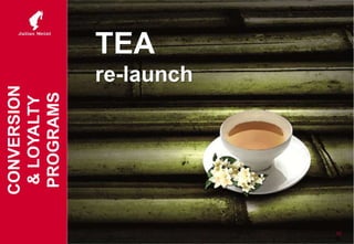 TEA
re-launch
25
CONVERSION
&LOYALTY
PROGRAMS
 