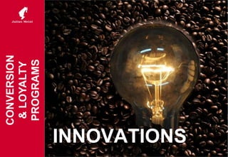 27
INNOVATIONS
CONVERSION
&LOYALTY
PROGRAMS
 