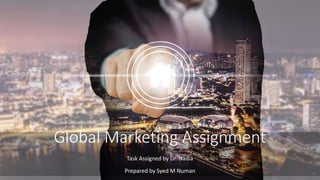 http://www.free-powerpoint-templates-design.com
Global Marketing Assignment
Task Assigned by Dr. Nadia
Prepared by Syed M Numan
 