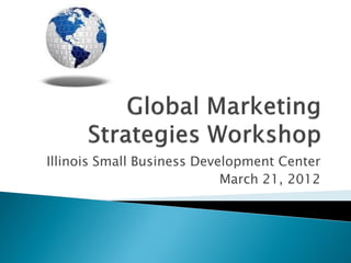 Illinois Small Business Development Center
                            March 21, 2012
 