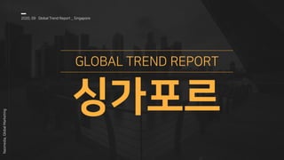 2020, 09 Global Trend Report _ Singapore
Nasmedia,GlobalMarketing
싱가포르
GLOBAL TREND REPORT
 