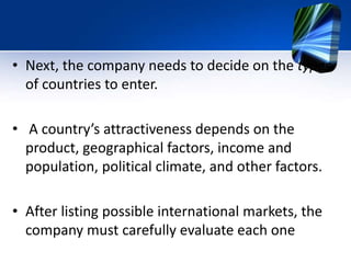 • Next, the company needs to decide on the types
of countries to enter.
• A country’s attractiveness depends on the
produc...