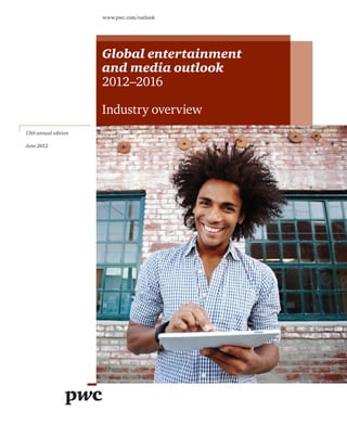 www.pwc.com/outlook




                      Global entertainment
                      and media outlook
                      2012–2016

                      Industry overview
13th annual edition

June 2012
 