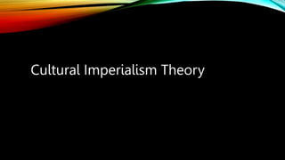 Cultural Imperialism Theory
 