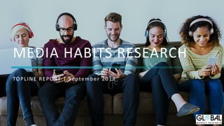MEDIA HABITS RESEARCH
TOPLINE REPORT | September 2018
 