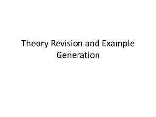 Theory Revision and Example
        Generation
 