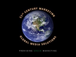 21st CENTURY MARKETING GLOBAL MEDIA SOLUTIONS PROVIDING GREEN MARKETING 