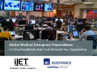 h
Washington  London  Singapore
Global Medical Emergency Preparedness
4 Critical Roadblocks that Could Blindside Your Organization
 
