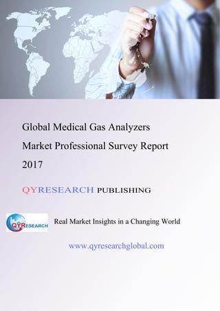 Global Medical Gas Analyzers
Market Professional Survey Report
2017
QYRESEARCH PUBLISHING
Real Market Insights in a Changing World
www.qyresearchglobal.com
 