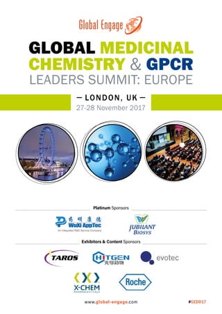 27-28 November 2017
LONDON, UK
www.global-engage.com
GLOBAL MEDICINAL
CHEMISTRY & GPCR
LEADERS SUMMIT: EUROPE
#GEDD17
Exhibitors & Content Sponsors
Platinum Sponsors
 