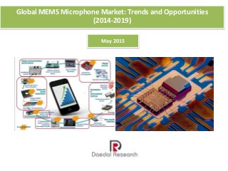 Global MEMS Microphone Market: Trends and Opportunities
(2014-2019)
May 2015
 