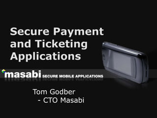 Secure Payment and Ticketing Applications Tom Godber  - CTO Masabi 