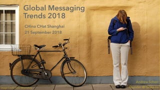 Global Messaging Trends CHina CHat 2018 Grata.co
Global Messaging
Trends 2018
CHina CHat Shanghai
21 September 2018
Andrew Schorr
founder @ Grata.coImage Credit: Flickr @kamshots
 