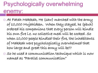 Psychologically overwhelming
enemy:
 At Fatah Makkah, He (saw) marched with the army
of 10,000 Mujahideen. When they stay...