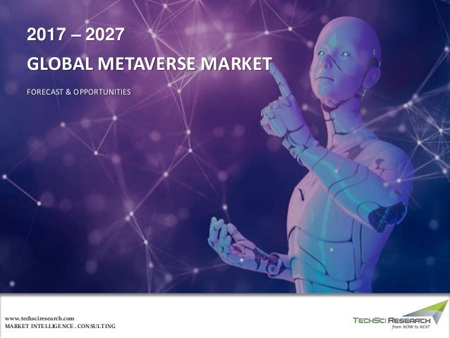 MARKET INTELLIGENCE . CONSULTING
www.techsciresearch.com
GLOBAL METAVERSE MARKET
FORECAST & OPPORTUNITIES
2017 – 2027
 