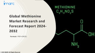 Global Methionine
Market Research and
Forecast Report 2024-
2032
Format: PDF+EXCEL
© 2023 IMARC All Rights Reserved
 