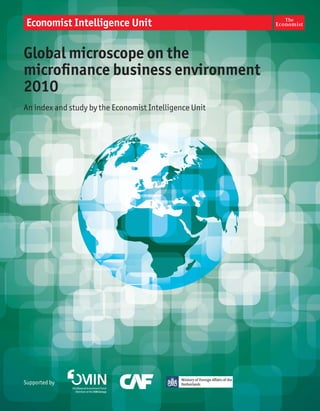 Global microscope on the
microﬁnance business environment
2010
An index and study by the Economist Intelligence Unit




Supported by
 