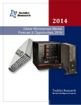 2014
TechSci Research
Market Intelligence Experts
Global Microservers Market
Forecast & Opportunities, 2019
 