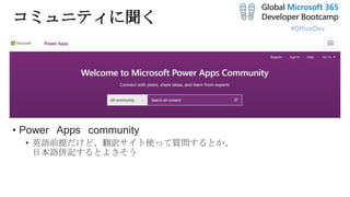 #OfficeDev
コミュニティに聞く
• Power Apps community
• 英語前提だけど、翻訳サイト使って質問するとか、
日本語併記するとよさそう
 