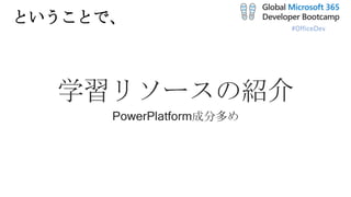 #OfficeDev
ということで、
学習リソースの紹介
PowerPlatform成分多め
 