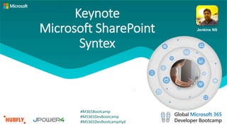 Keynote
Microsoft SharePoint
Syntex
Jenkins NS
#M365Bootcamp
#MS365DevBootcamp
#MS365DevBootcampHyd
 
