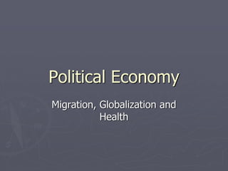 Political Economy
Migration, Globalization and
Health
 