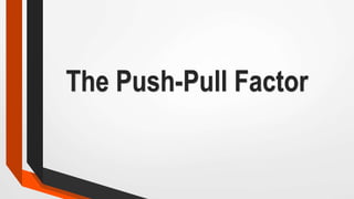 The Push-Pull Factor
 