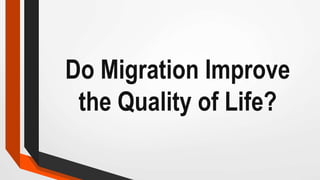 Do Migration Improve
the Quality of Life?
 
