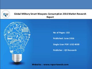 Global Military Smart Weapons Consumption 2016 Market Research
Report
Website : www.reportsweb.com
No of Pages: 153
Published: June 2016
Single User PDF: US$ 4000
Publisher : QY Research
 