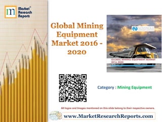www.MarketResearchReports.com
Category : Mining Equipment
All logos and Images mentioned on this slide belong to their respective owners.
 