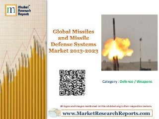 www.MarketResearchReports.com
Category : Defence / Weapons
All logos and Images mentioned on this slide belong to their respective owners.
 