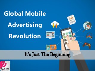 Global Mobile
Advertising
Revolution
It’s Just The Beginning
 