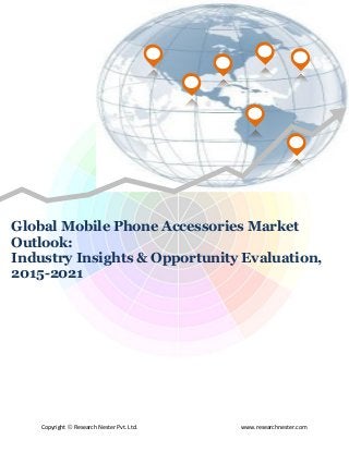 Copyright © Research Nester Pvt. Ltd. www.researchnester.com
Global Mobile Phone Accessories Market
Outlook:
Industry Insights & Opportunity Evaluation,
2015-2021
 
