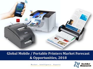Global Mobile / Portable Printers Market Forecast
& Opportunities, 2018
Market . Intelligence . Experts

 