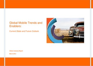Global Mobile Trends and
Enablers:
Current State and Future Outlook




Ciklum Industry Report

March 2012
 
